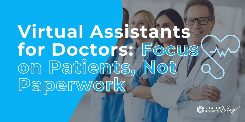 Virtual Assistants for Doctors: Focus on Patients, Not Paperwork