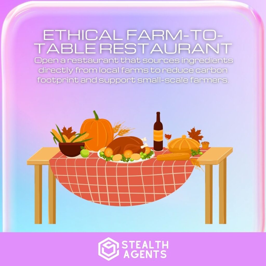 Ethical Farm-to-Table Restaurant: Open a restaurant that sources ingredients directly from local farms to reduce carbon footprint and support small-scale farmers.