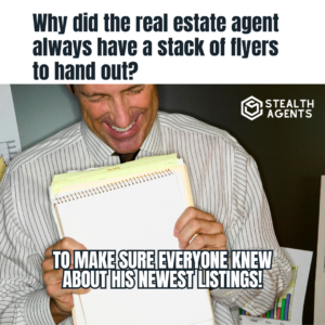 "Why did the real estate agent always have a stack of flyers to hand out? To make sure everyone knew about his newest listings!"