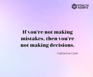 "If you're not making mistakes, then you're not making decisions." - Catherine Cook