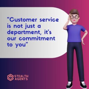 "Customer service is not just a department, it's our commitment to you"