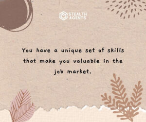 "You have a unique set of skills that make you valuable in the job market."