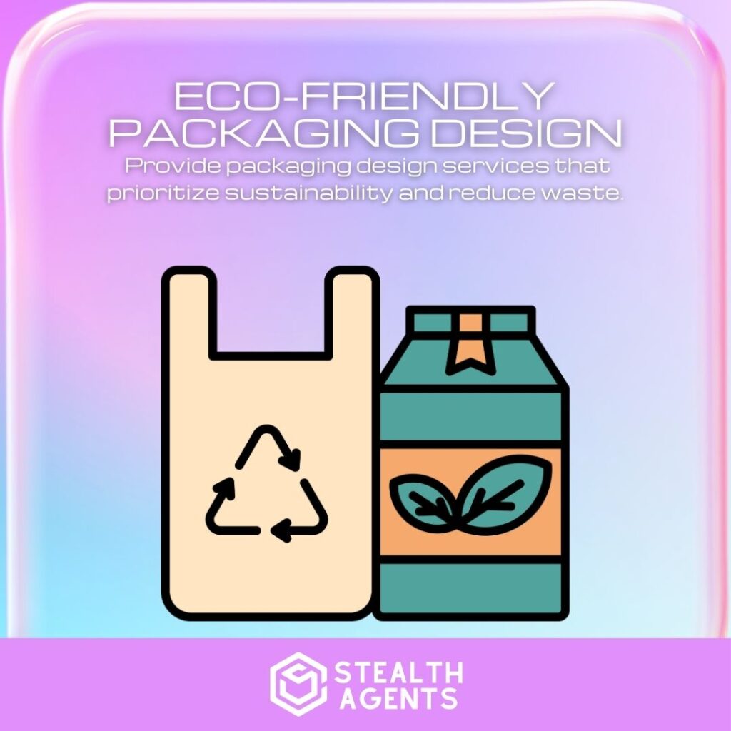 Eco-Friendly Packaging Design: Provide packaging design services that prioritize sustainability and reduce waste.