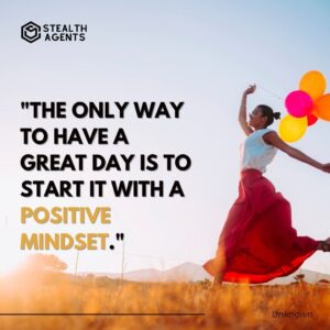 "The only way to have a great day is to start it with a positive mindset." - Unknown