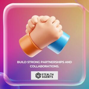Build strong partnerships and collaborations.
