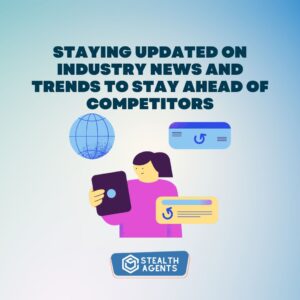 Staying updated on industry news and trends to stay ahead of competitors