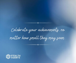 "Celebrate your achievements, no matter how small they may seem."