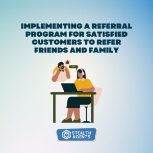 Implementing a referral program for satisfied customers to refer friends and family