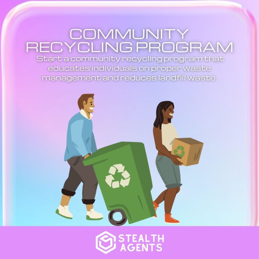 Community Recycling Program: Start a community recycling program that educates individuals on proper waste management and reduces landfill waste.