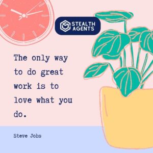 "The only way to do great work is to love what you do." - Steve Jobs