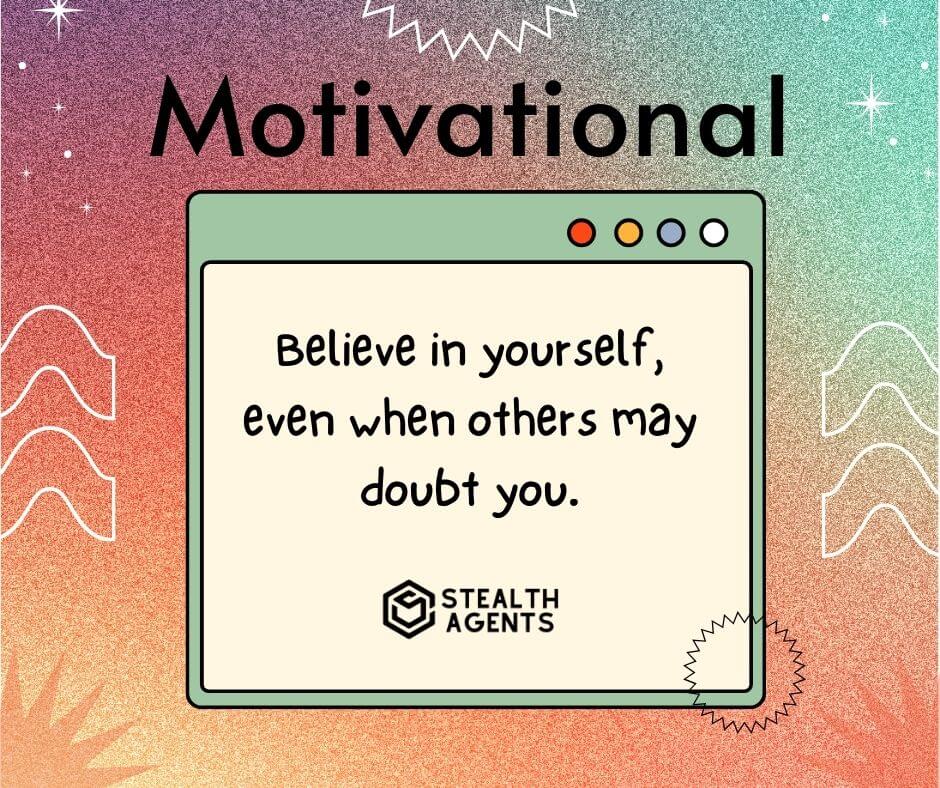 "Believe in yourself, even when others may doubt you."