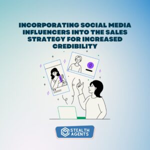 Incorporating social media influencers into the sales strategy for increased credibility
