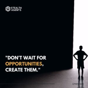 "Don't wait for opportunities, create them." - Unknown