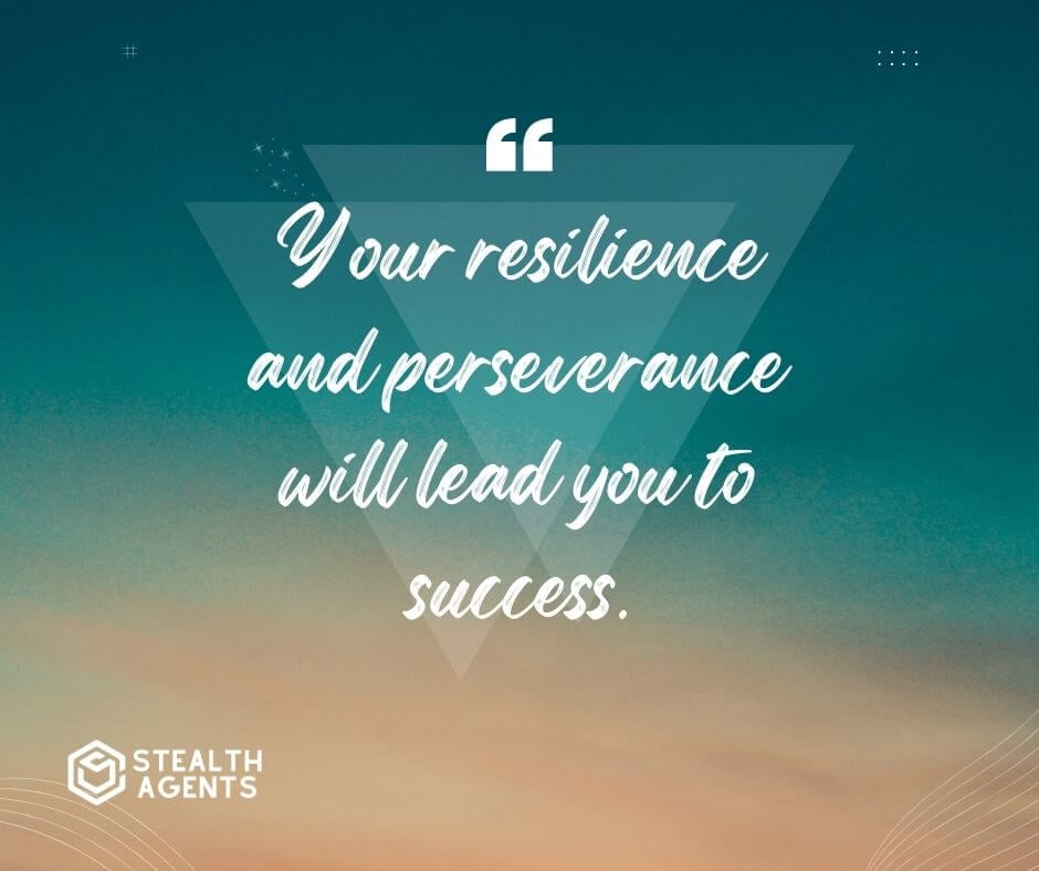 "Your resilience and perseverance will lead you to success."