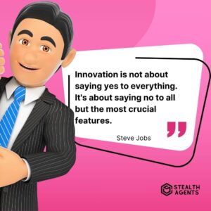 "Innovation is not about saying yes to everything. It's about saying no to all but the most crucial features." - Steve Jobs