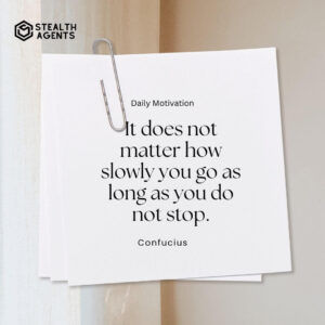 "It does not matter how slowly you go as long as you do not stop." - Confucius