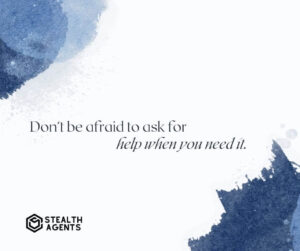 "Don't be afraid to ask for help when you need it."