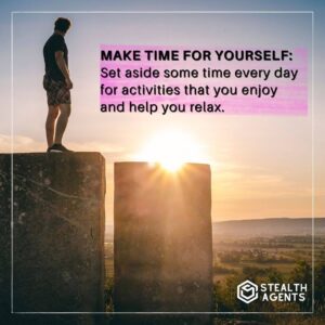 Make time for yourself: Set aside some time every day for activities that you enjoy and help you relax.