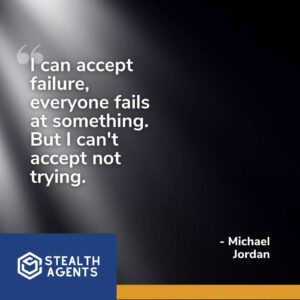 "I can accept failure, everyone fails at something. But I can't accept not trying." - Michael Jordan