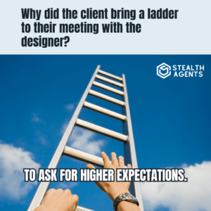 Why did the client bring a ladder to their meeting with the designer? To ask for higher expectations.