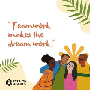 "Teamwork makes the dream work."