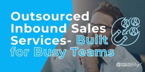 Outsourced Inbound Sales Services- Built for Busy Teams