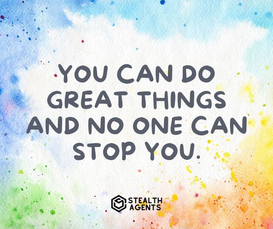 "You can do great things, and no one can stop you."