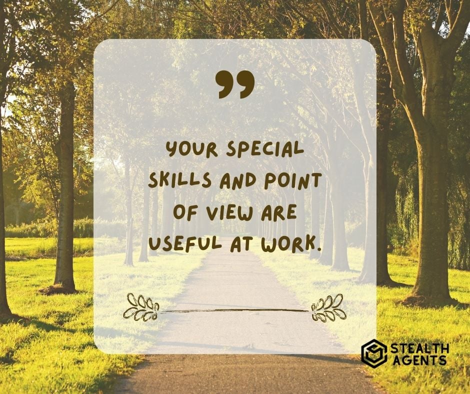 "Your special skills and point of view are useful at work."