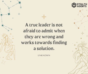 "A true leader is not afraid to admit when they are wrong and works towards finding a solution." - Unknown