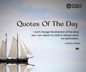 "I can't change the direction of the wind, but I can adjust my sails to always reach my destination." - Jimmy Dean