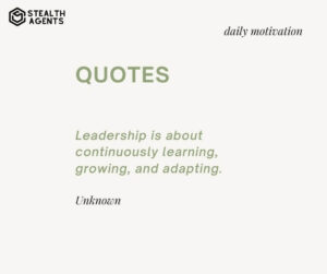 "Leadership is about continuously learning, growing, and adapting." - Unknown