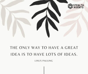 "The only way to have a great idea is to have lots of ideas." - Linus Pauling