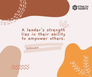 "A leader's strength lies in their ability to empower others." - Unknown