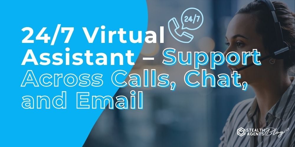 24/7 Virtual Assistant - Support Across Calls, Chat, and Email