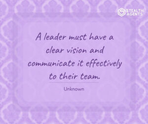 "A leader must have a clear vision and communicate it effectively to their team." - Unknown