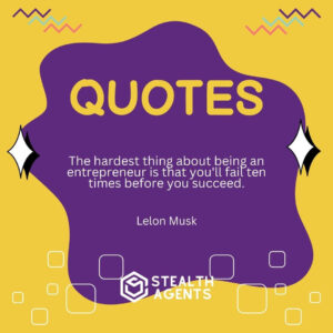"The hardest thing about being an entrepreneur is that you'll fail ten times before you succeed." - Lelon Musk