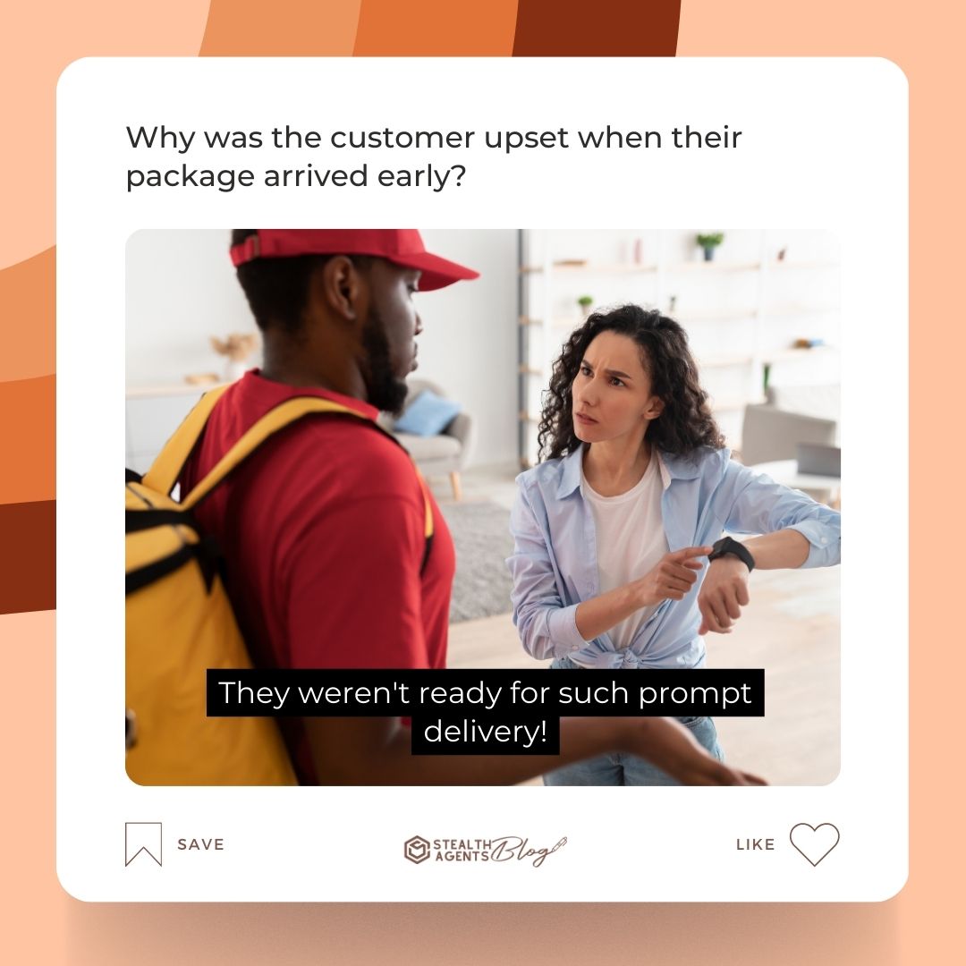 Why was the customer upset when their package arrived early? They weren't ready for such prompt delivery!