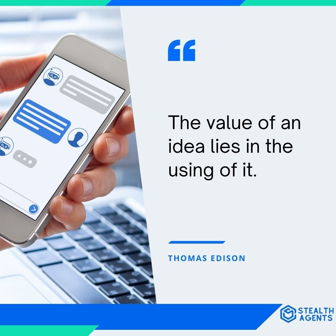 "The value of an idea lies in the using of it." - Thomas Edison