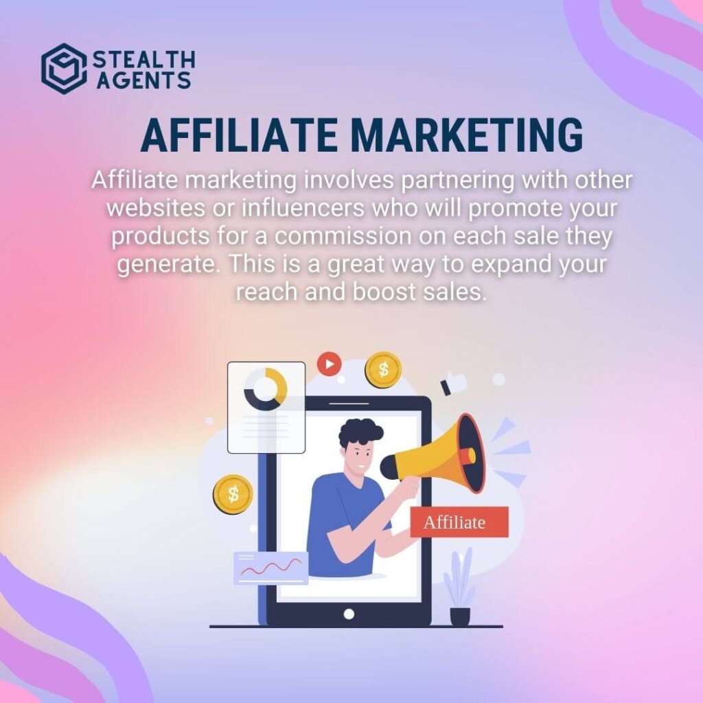 Affiliate Marketing Affiliate marketing involves partnering with other websites or influencers who will promote your products for a commission on each sale they generate. This is a great way to expand your reach and boost sales.