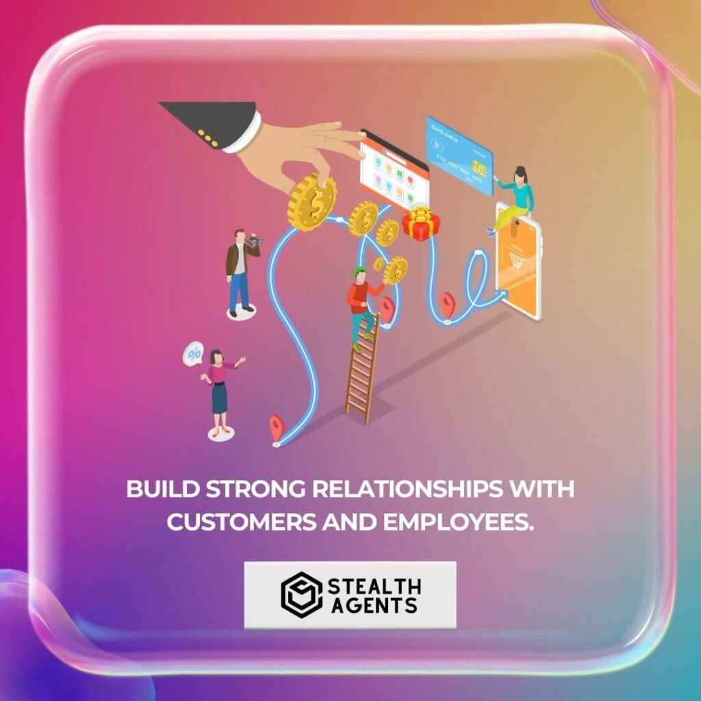 Build strong relationships with customers and employees.