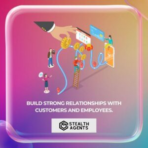 Build strong relationships with customers and employees.