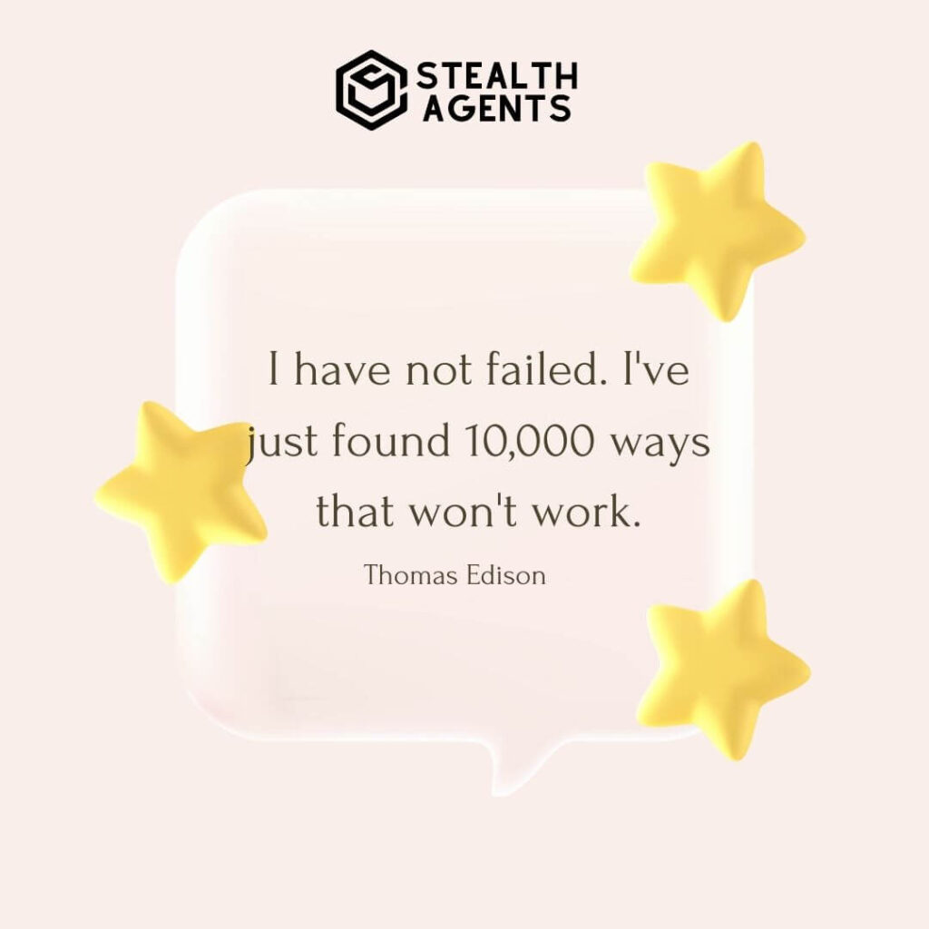 "I have not failed. I've just found 10,000 ways that won't work." - Thomas Edison