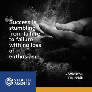 "Success is stumbling from failure to failure with no loss of enthusiasm." - Winston Churchill