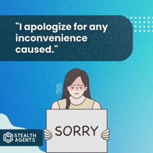 "I apologize for any inconvenience caused."