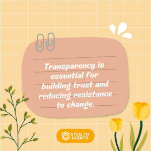 "Transparency is essential for building trust and reducing resistance to change."