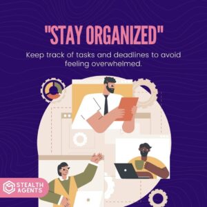 "Stay organized": Keep track of tasks and deadlines to avoid feeling overwhelmed.