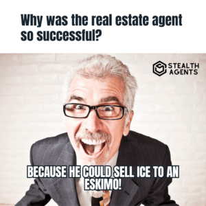 "Why was the real estate agent so successful? Because he could sell ice to an Eskimo!"