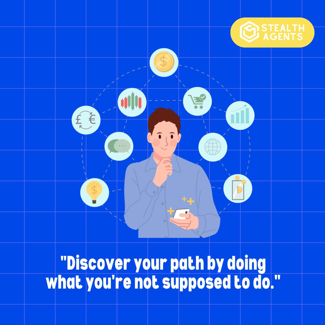 "Discover your path by doing what you're not supposed to do."