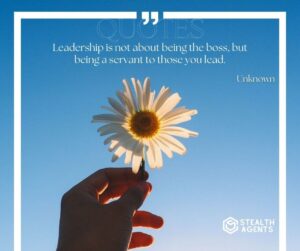 "Leadership is not about being the boss, but being a servant to those you lead." - Unknown