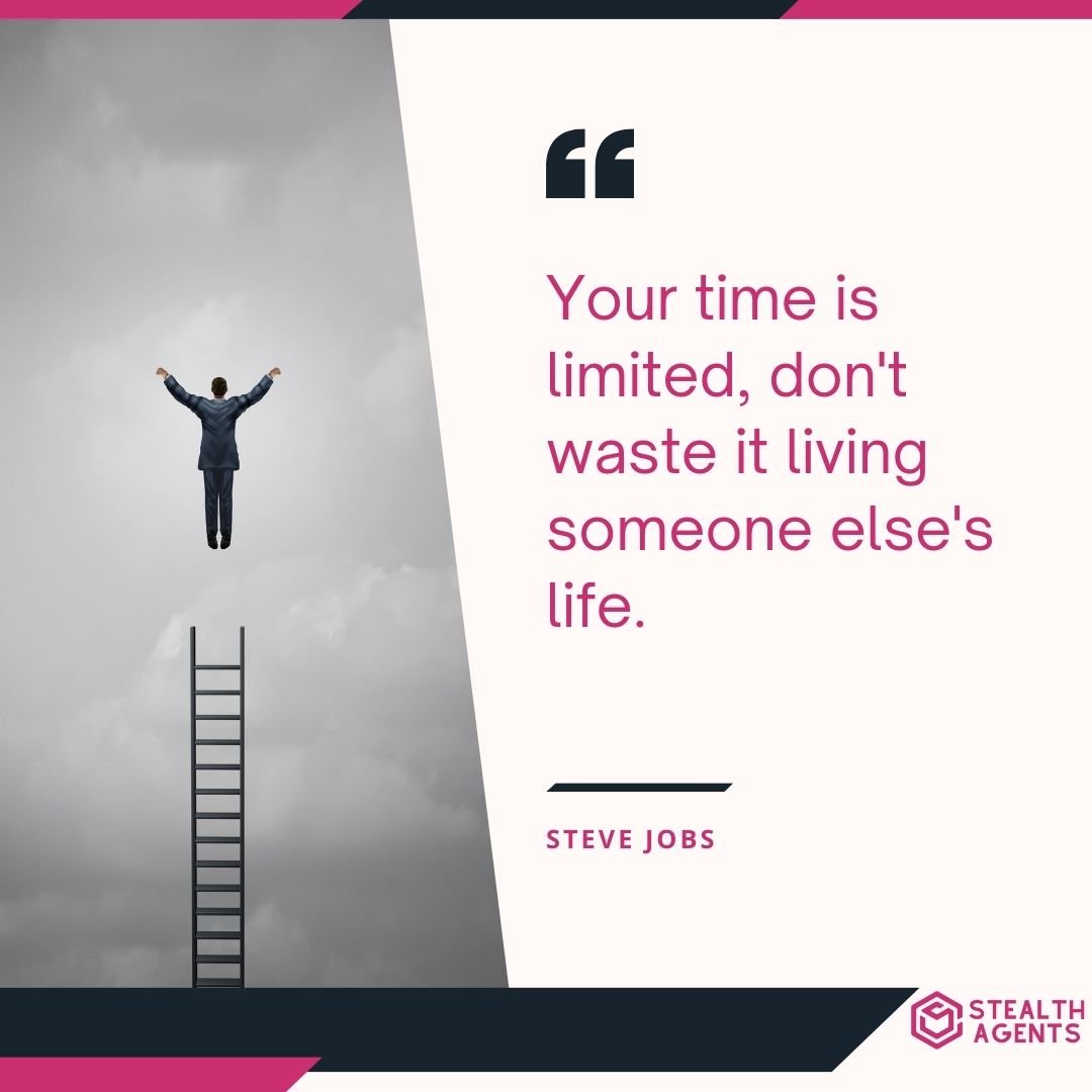 "Your time is limited, don't waste it living someone else's life." – Steve Jobs